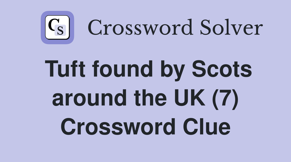 Tuft found by Scots around the UK (7) Crossword Clue