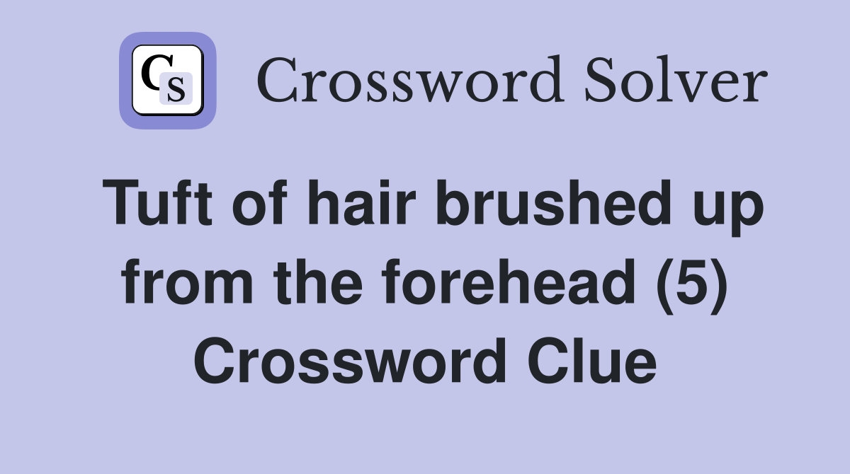 Tuft of hair brushed up from the forehead (5) Crossword Clue