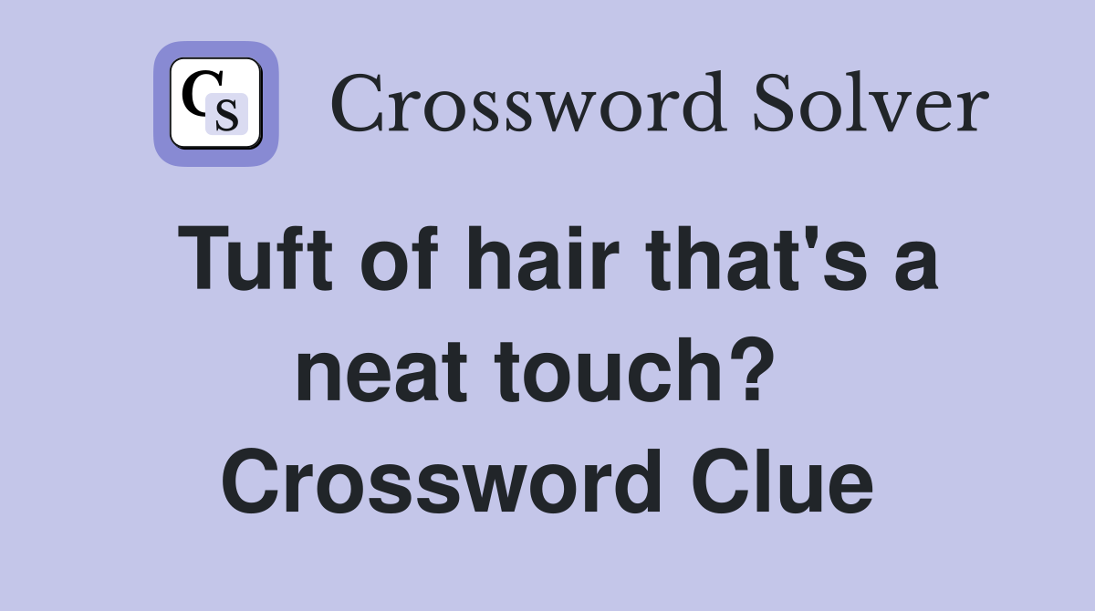 Tuft of hair that's a neat touch?  Crossword Clue