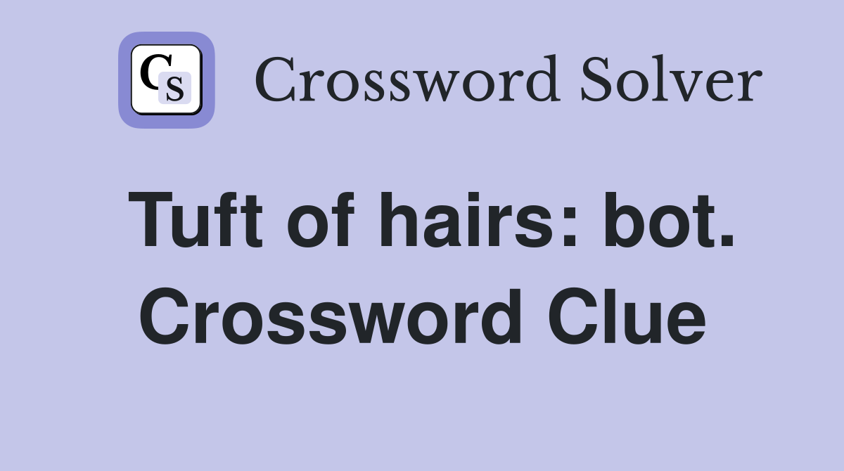 Tuft of hairs: bot. Crossword Clue