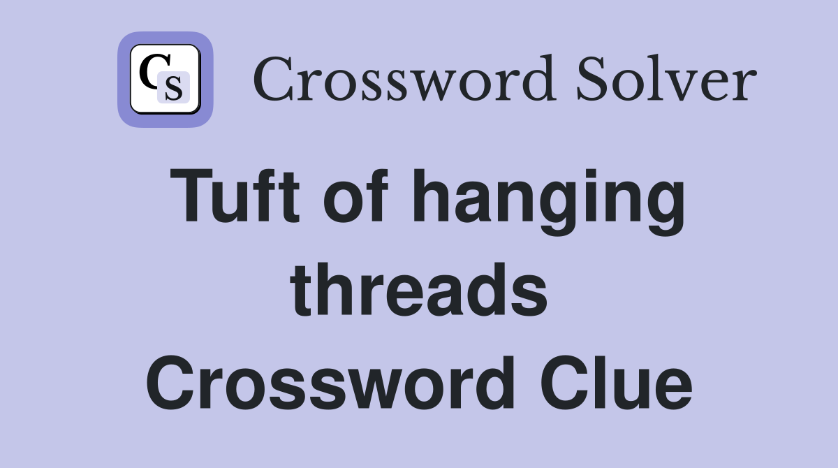 Tuft of hanging threads Crossword Clue