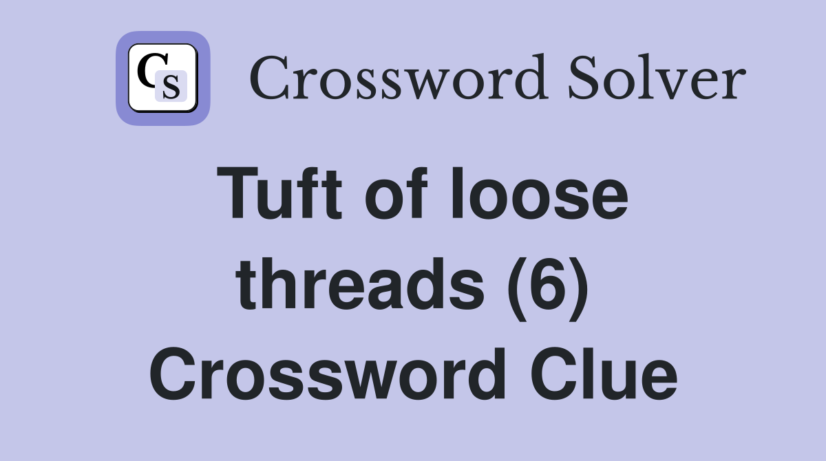 Tuft of loose threads (6) Crossword Clue