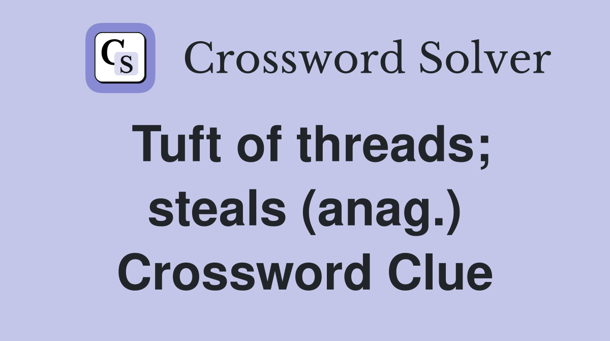 Tuft of threads; steals (anag.) Crossword Clue