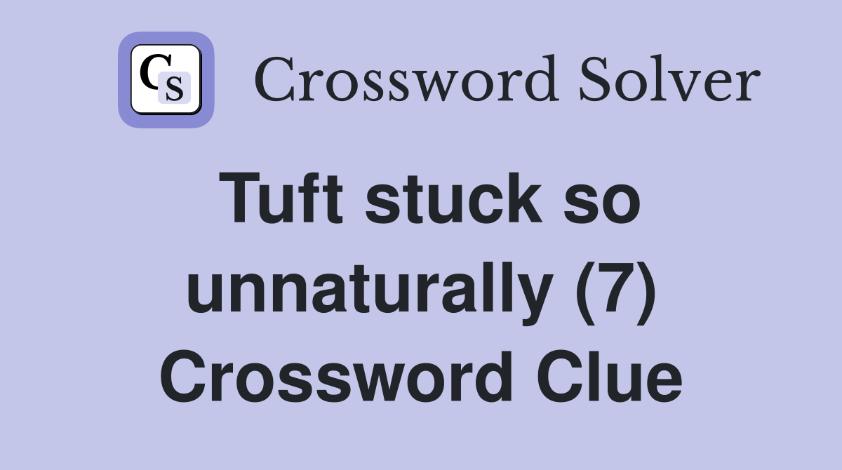 Tuft stuck so unnaturally (7) Crossword Clue