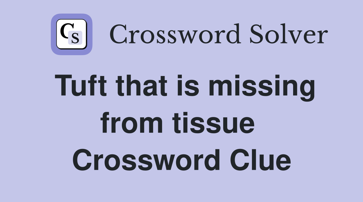 Tuft that is missing from tissue  Crossword Clue