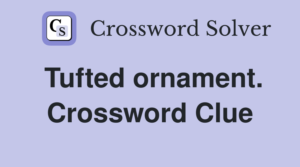 Tufted ornament. Crossword Clue