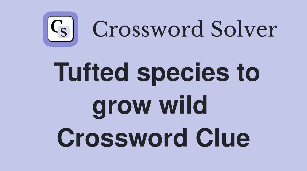 Tufted species to grow wild  Crossword Clue