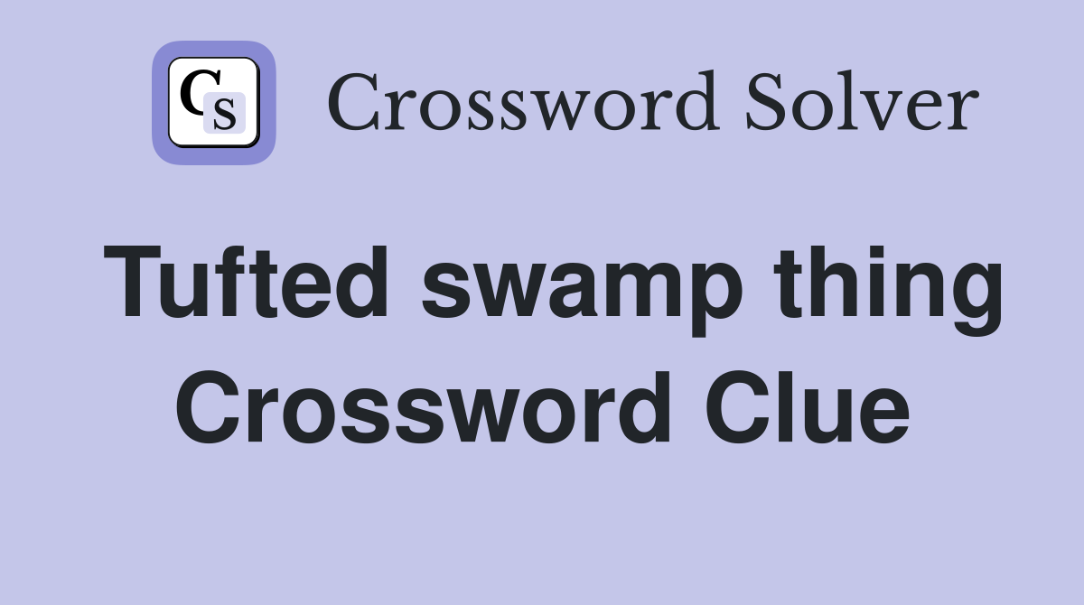 Tufted swamp thing Crossword Clue