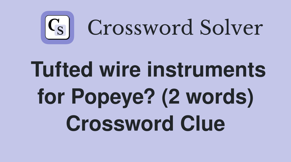 Tufted wire instruments for Popeye? (2 words) Crossword Clue