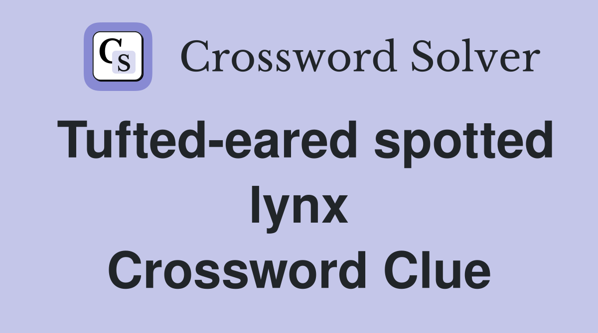 Tufted-eared spotted lynx Crossword Clue