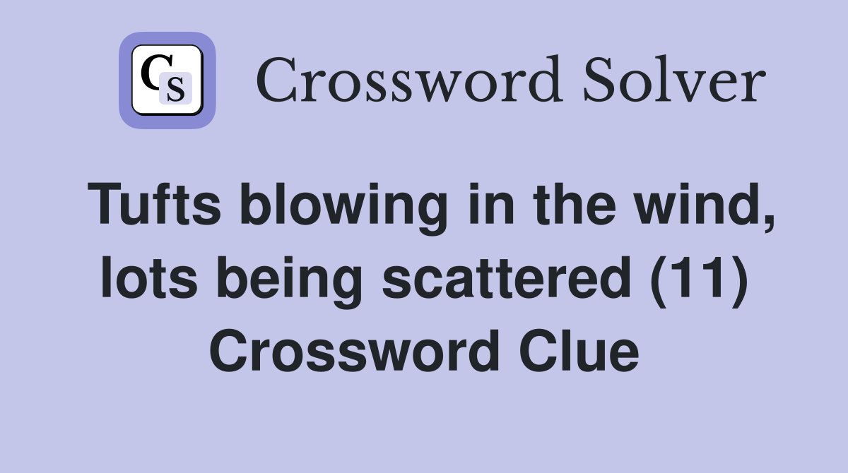 Tufts blowing in the wind, lots being scattered (11) Crossword Clue