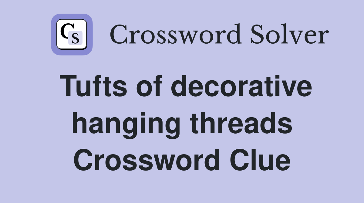 Tufts of decorative hanging threads Crossword Clue