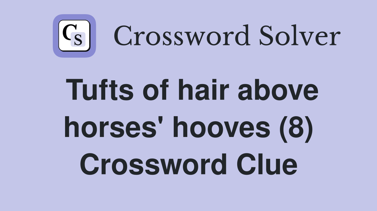 Tufts of hair above horses' hooves (8) Crossword Clue
