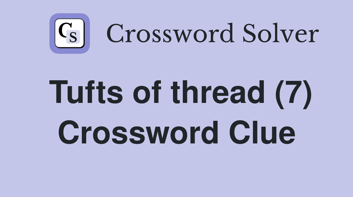 Tufts of thread (7) Crossword Clue