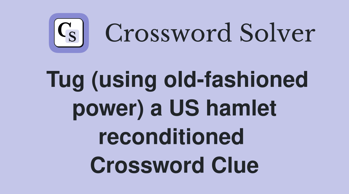 Tug (using old-fashioned power) a US hamlet reconditioned  Crossword Clue