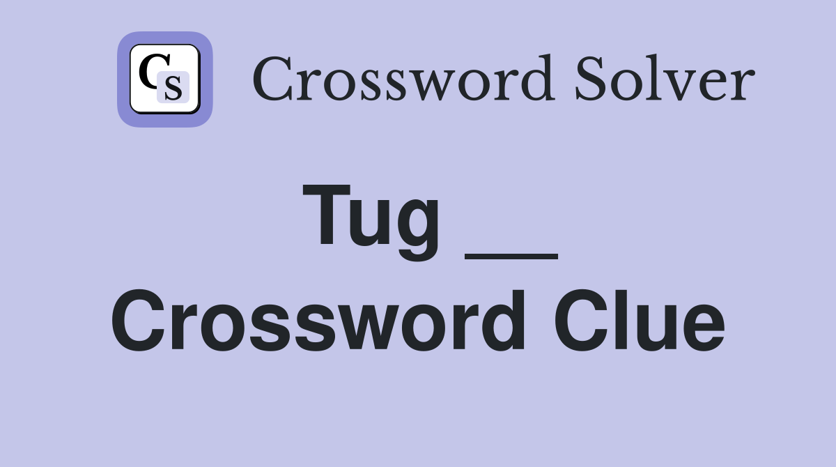 Tug __ Crossword Clue