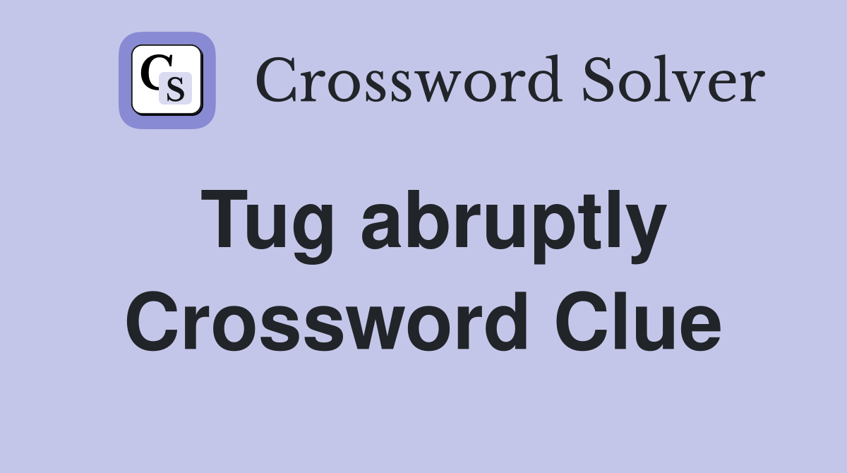 Tug abruptly Crossword Clue