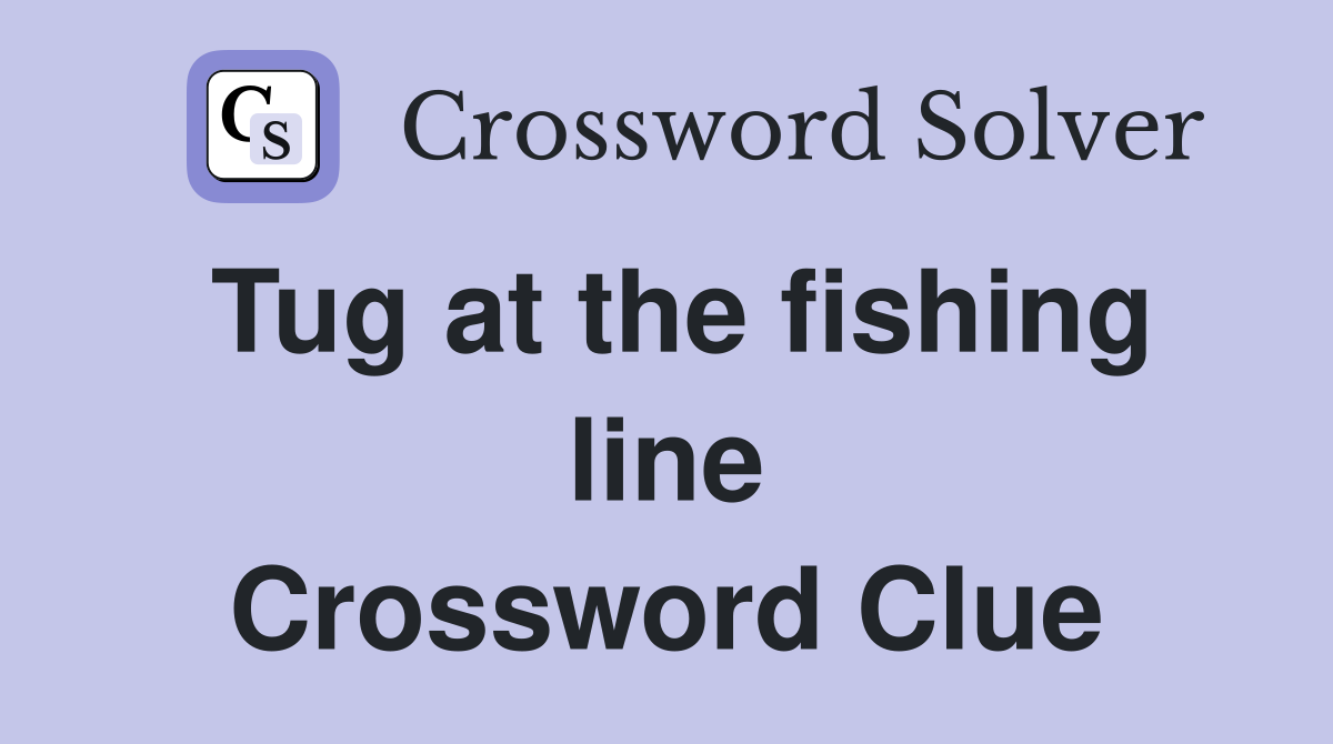 Tug at the fishing line Crossword Clue