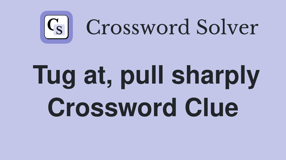 Tug at, pull sharply Crossword Clue