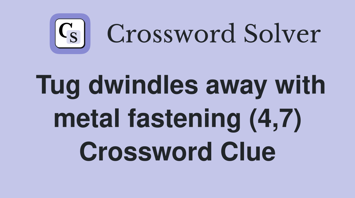 Tug dwindles away with metal fastening (4,7) Crossword Clue