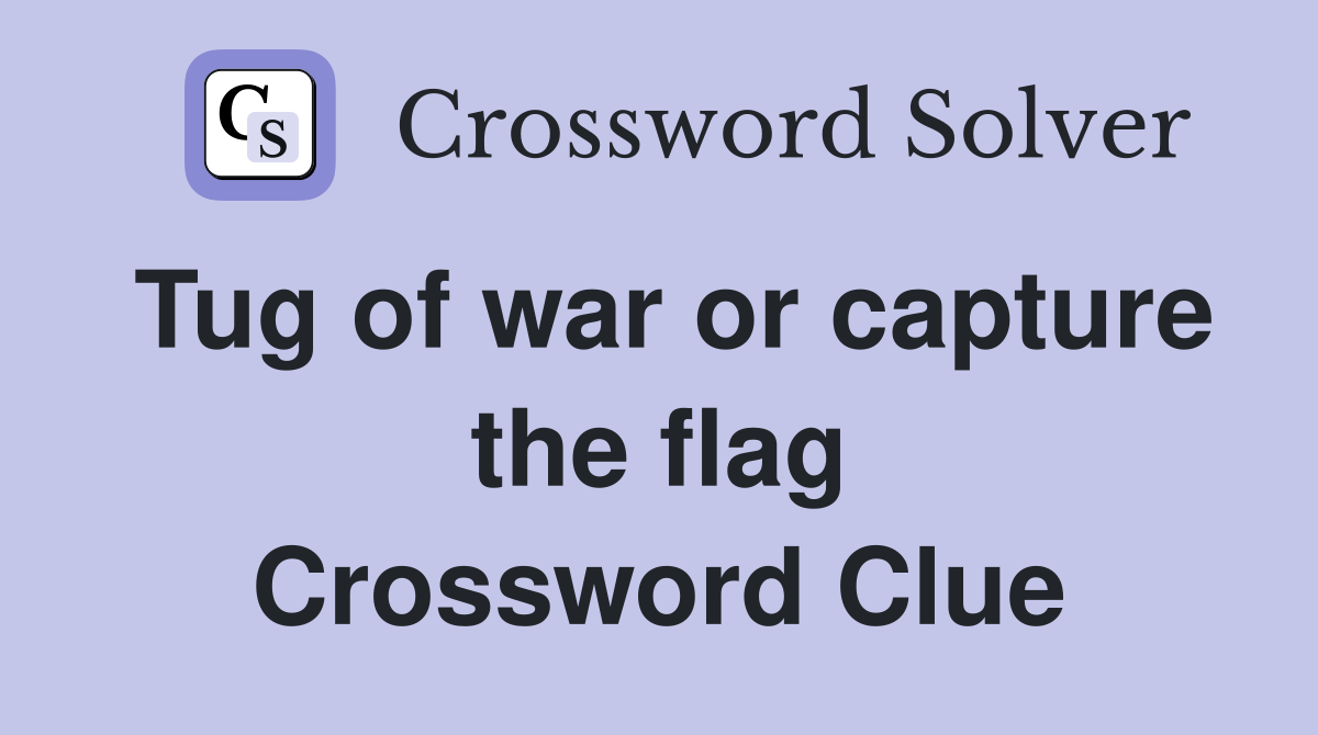 Tug of war or capture the flag Crossword Clue