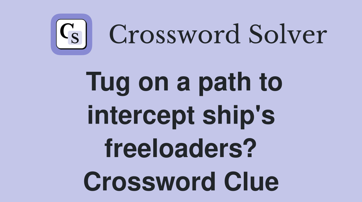 Tug on a path to intercept ship's freeloaders? Crossword Clue