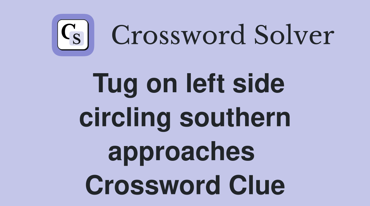 Tug on left side circling southern approaches  Crossword Clue