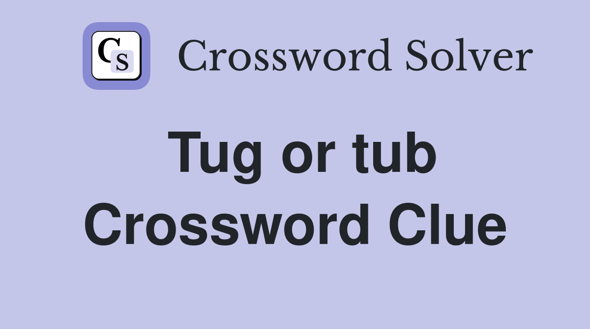 Tug or tub Crossword Clue