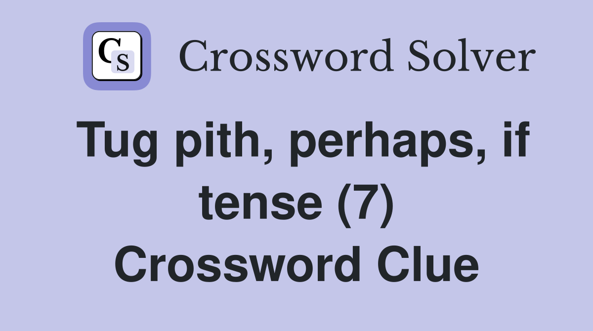 Tug pith, perhaps, if tense (7) Crossword Clue