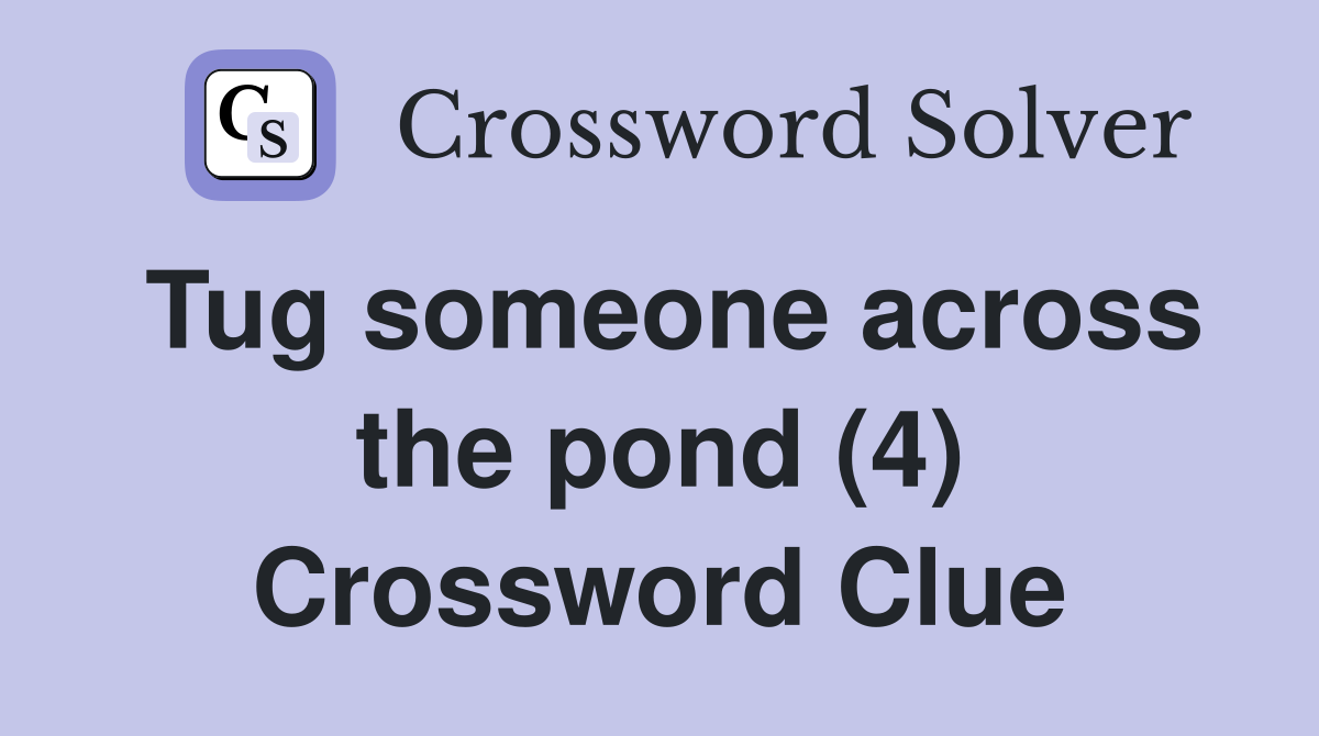 Tug someone across the pond (4) Crossword Clue
