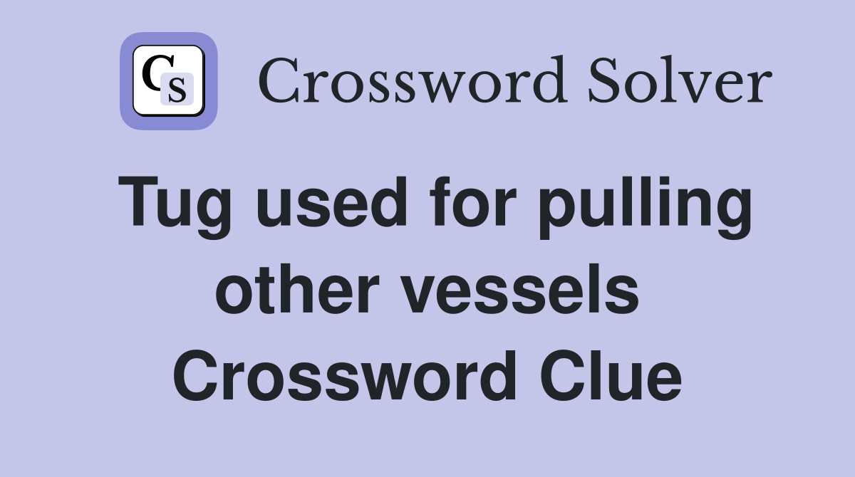Tug used for pulling other vessels Crossword Clue