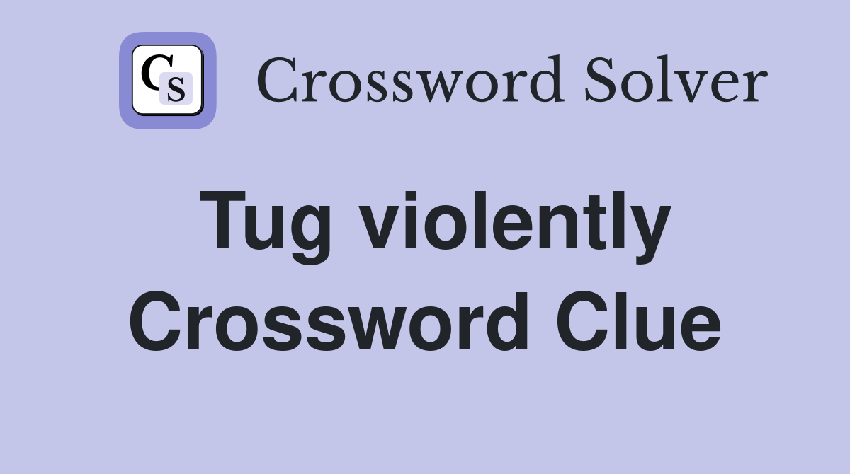 Tug violently Crossword Clue