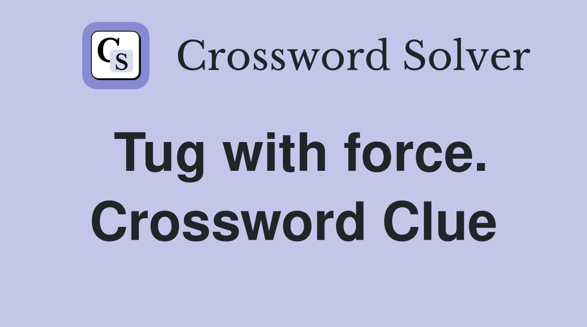 Tug with force. Crossword Clue