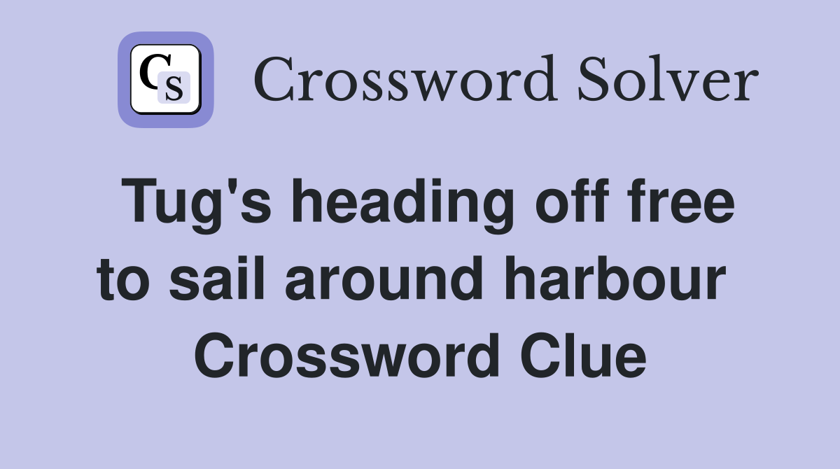 Tug's heading off free to sail around harbour  Crossword Clue
