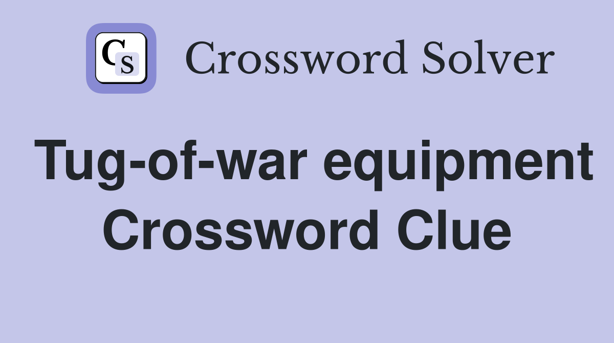 Tug-of-war equipment Crossword Clue