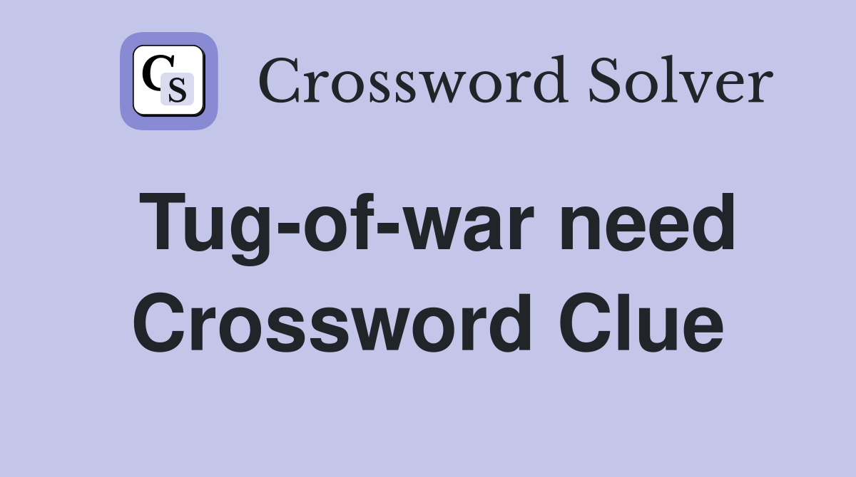Tug-of-war need Crossword Clue