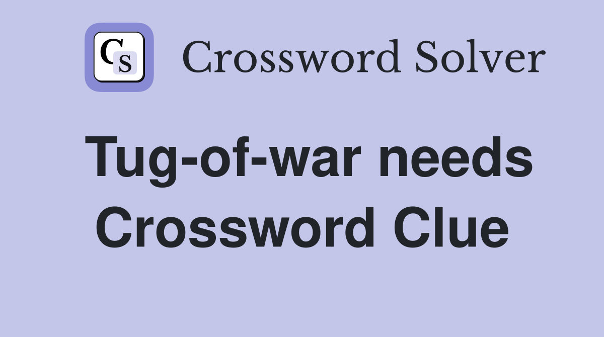 Tug-of-war needs Crossword Clue