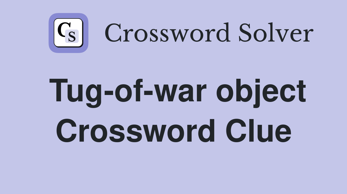 Tug-of-war object Crossword Clue
