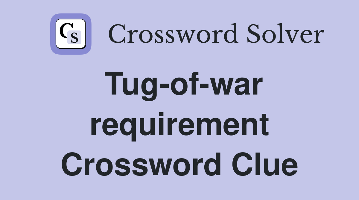 Tug-of-war requirement Crossword Clue