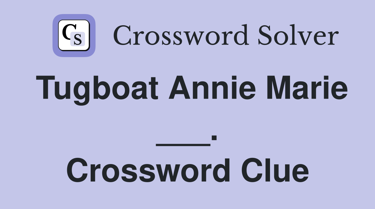 Tugboat Annie Marie ___. Crossword Clue