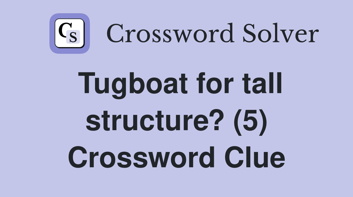 Tugboat for tall structure? (5) Crossword Clue