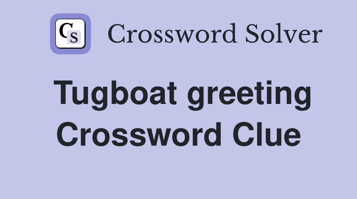 Tugboat greeting Crossword Clue