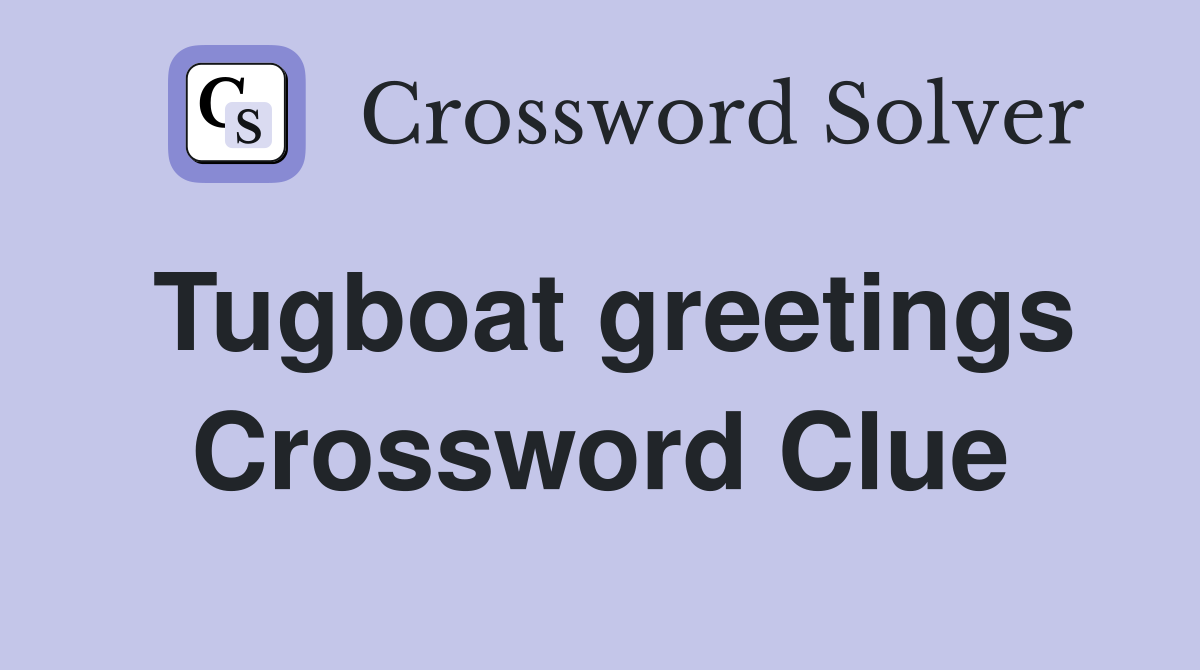 Tugboat greetings Crossword Clue