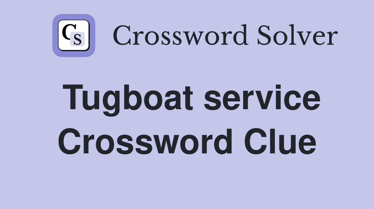 Tugboat service Crossword Clue