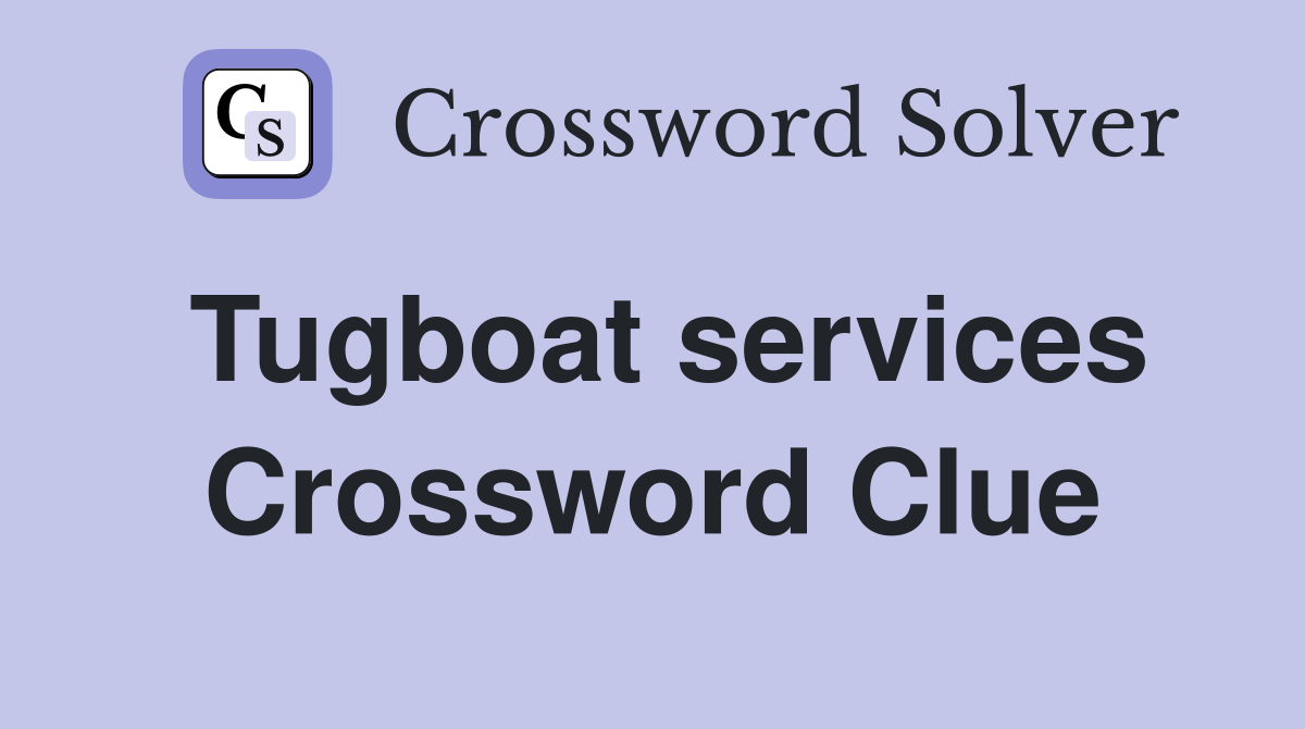 Tugboat services Crossword Clue