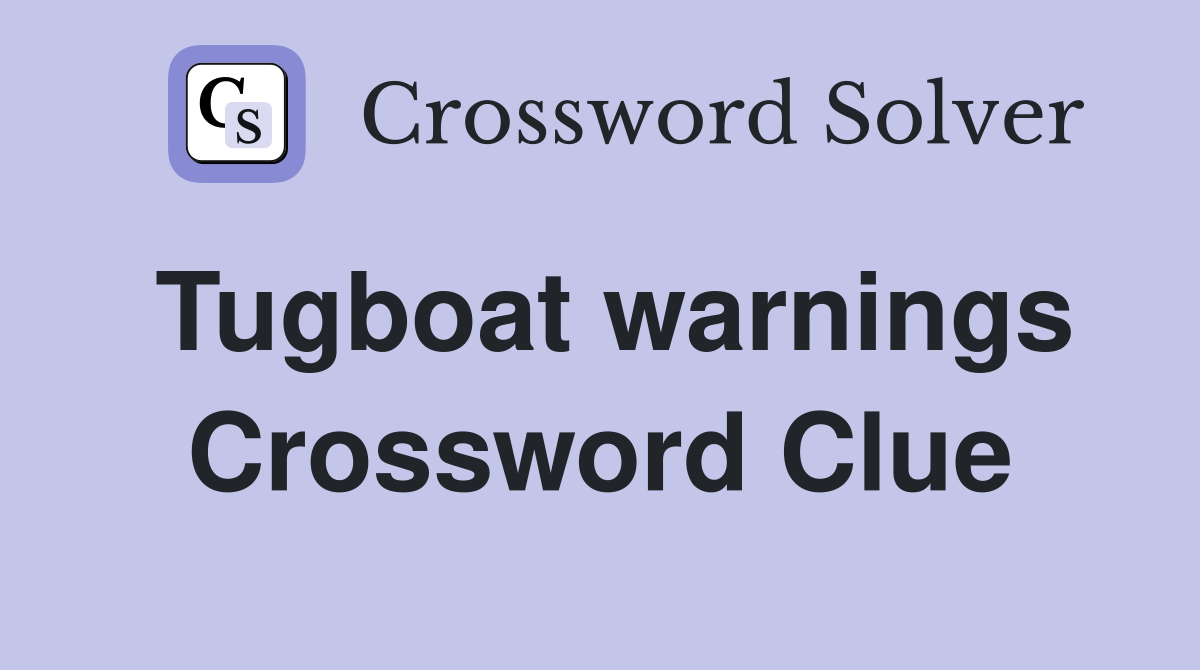 Tugboat warnings Crossword Clue