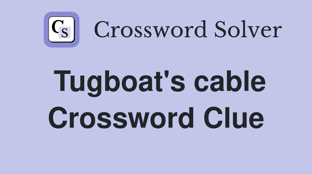 Tugboat's cable Crossword Clue