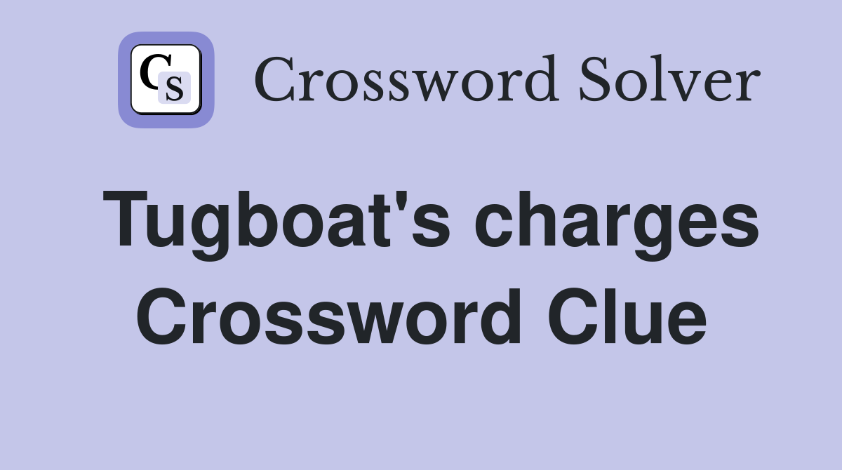 Tugboat's charges Crossword Clue