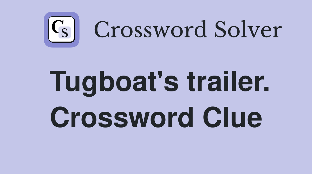 Tugboat's trailer. Crossword Clue