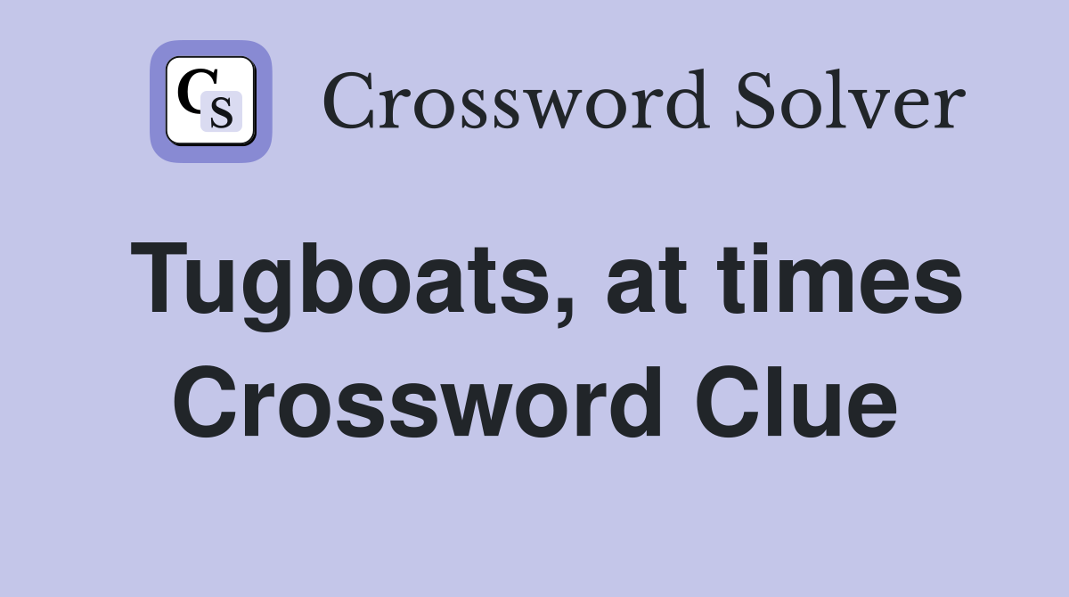 Tugboats, at times Crossword Clue